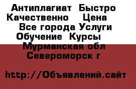 Антиплагиат. Быстро. Качественно. › Цена ­ 10 - Все города Услуги » Обучение. Курсы   . Мурманская обл.,Североморск г.